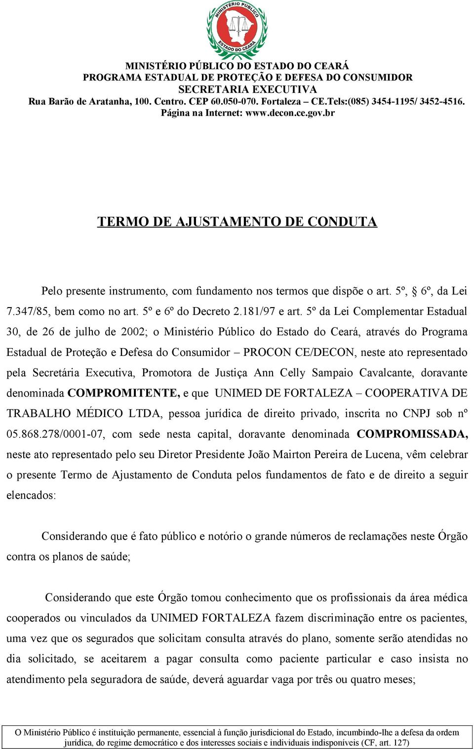 representado pela Secretária Executiva, Promotora de Justiça Ann Celly Sampaio Cavalcante, doravante denominada COMPROMITENTE, e que UNIMED DE FORTALEZA COOPERATIVA DE TRABALHO MÉDICO LTDA, pessoa