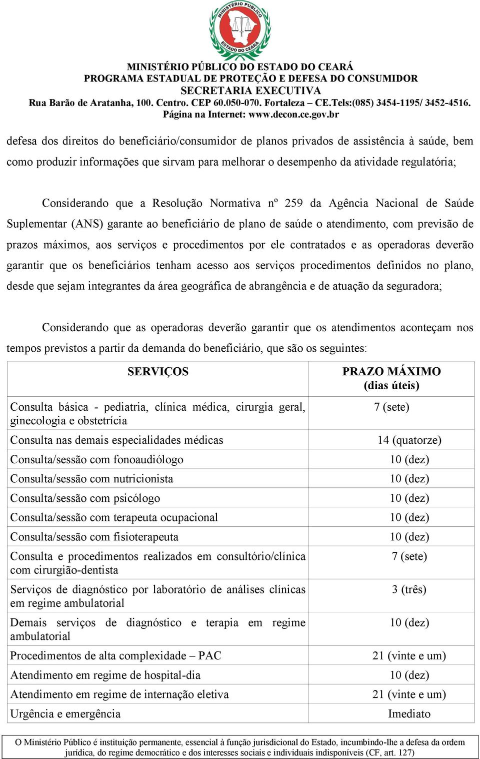 por ele contratados e as operadoras deverão garantir que os beneficiários tenham acesso aos serviços procedimentos definidos no plano, desde que sejam integrantes da área geográfica de abrangência e