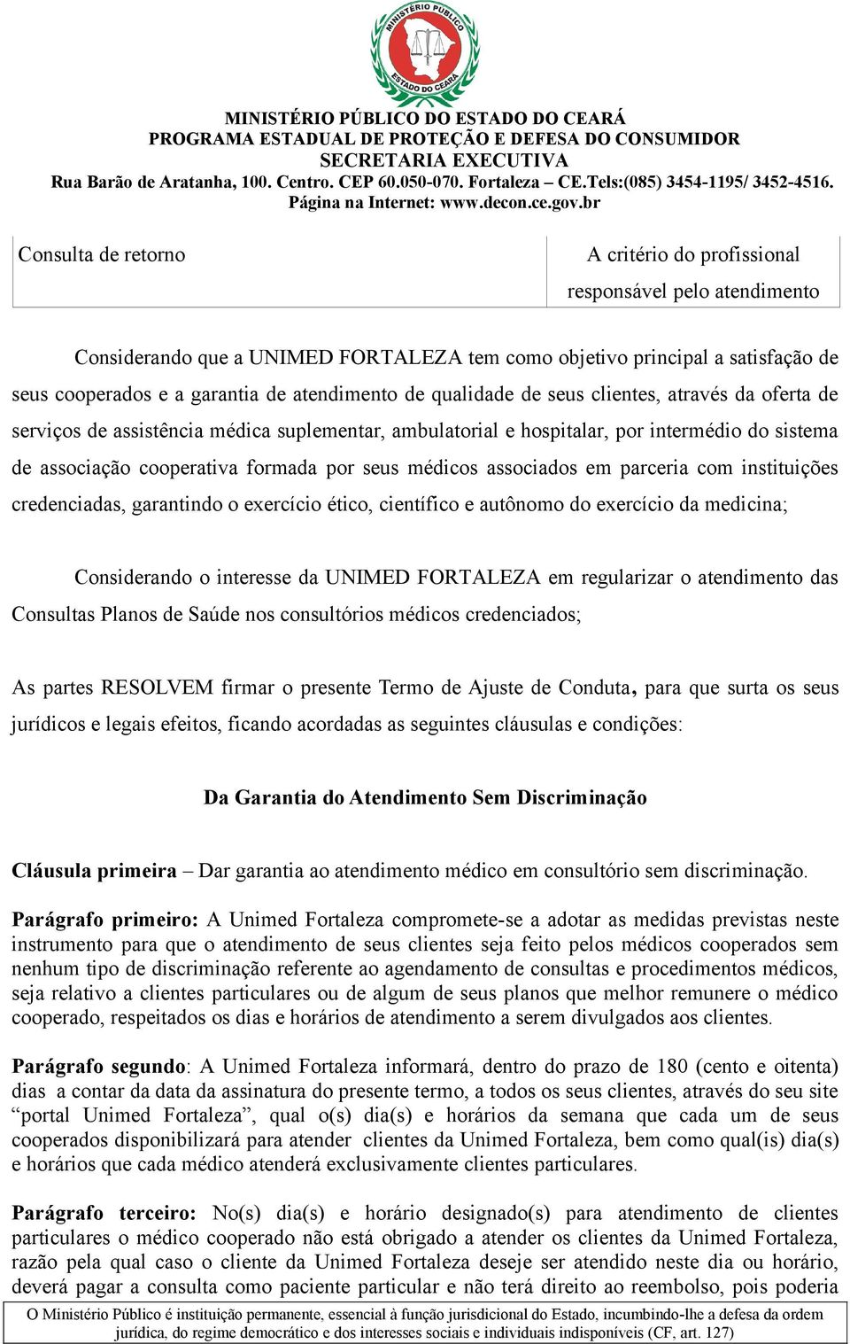 associados em parceria com instituições credenciadas, garantindo o exercício ético, científico e autônomo do exercício da medicina; Considerando o interesse da UNIMED FORTALEZA em regularizar o