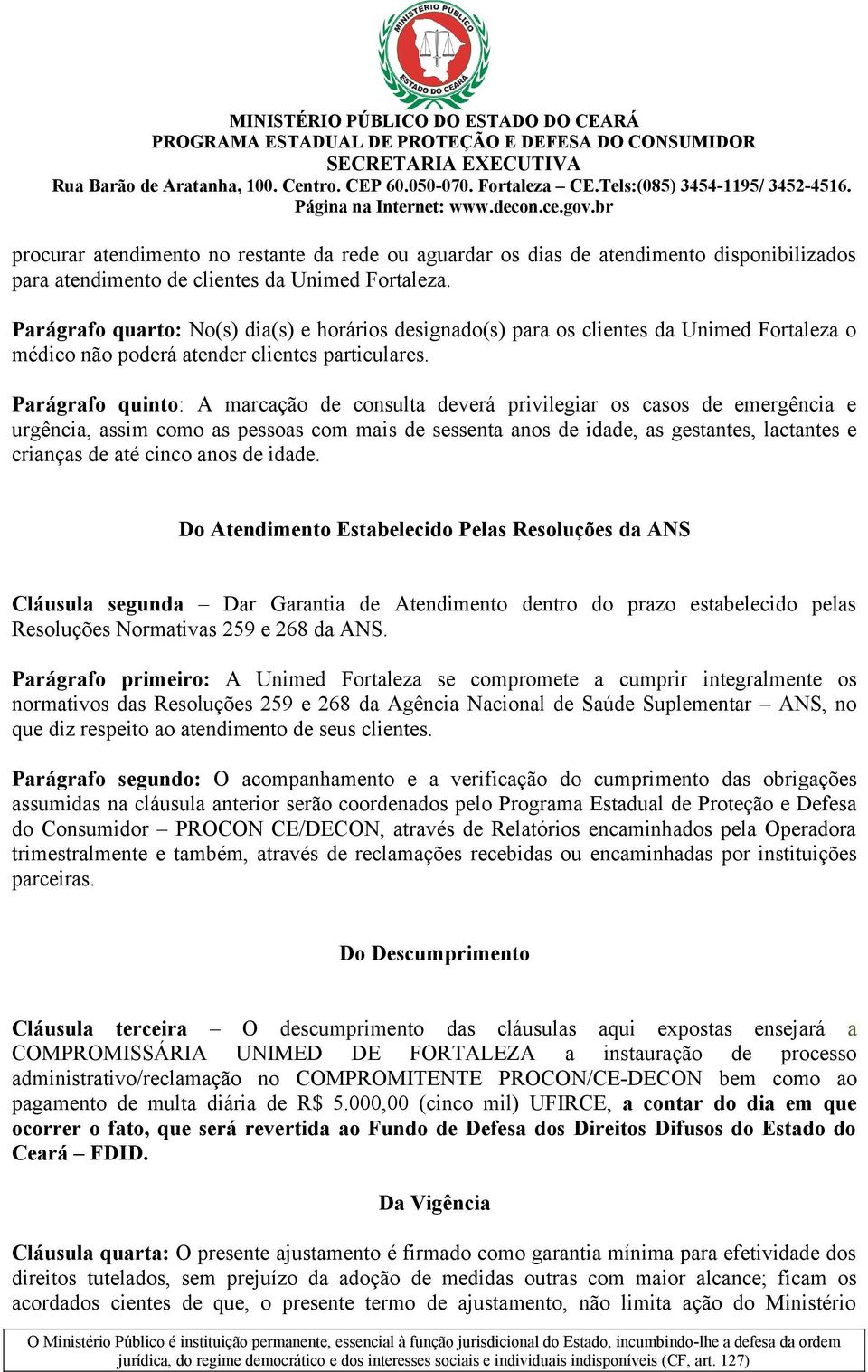 Parágrafo quinto: A marcação de consulta deverá privilegiar os casos de emergência e urgência, assim como as pessoas com mais de sessenta anos de idade, as gestantes, lactantes e crianças de até