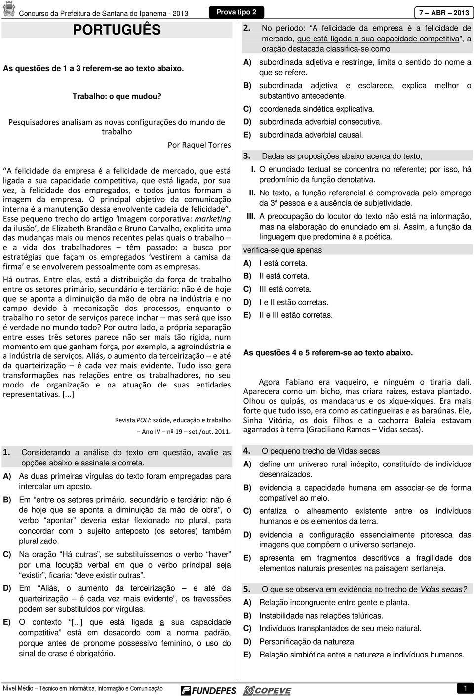 por sua vez, à felicidade dos empregados, e todos juntos formam a imagem da empresa. O principal objetivo da comunicação interna é a manutenção dessa envolvente cadeia de felicidade.