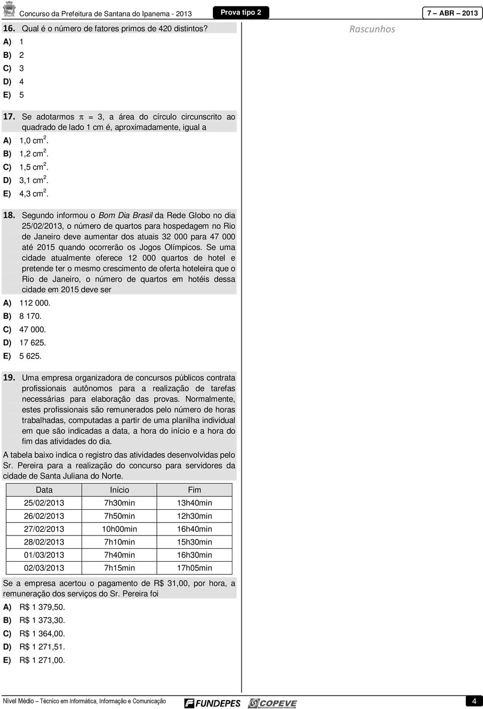 Segundo informou o Bom Dia Brasil da Rede Globo no dia 25/02/2013, o número de quartos para hospedagem no Rio de Janeiro deve aumentar dos atuais 32 000 para 47 000 até 2015 quando ocorrerão os Jogos