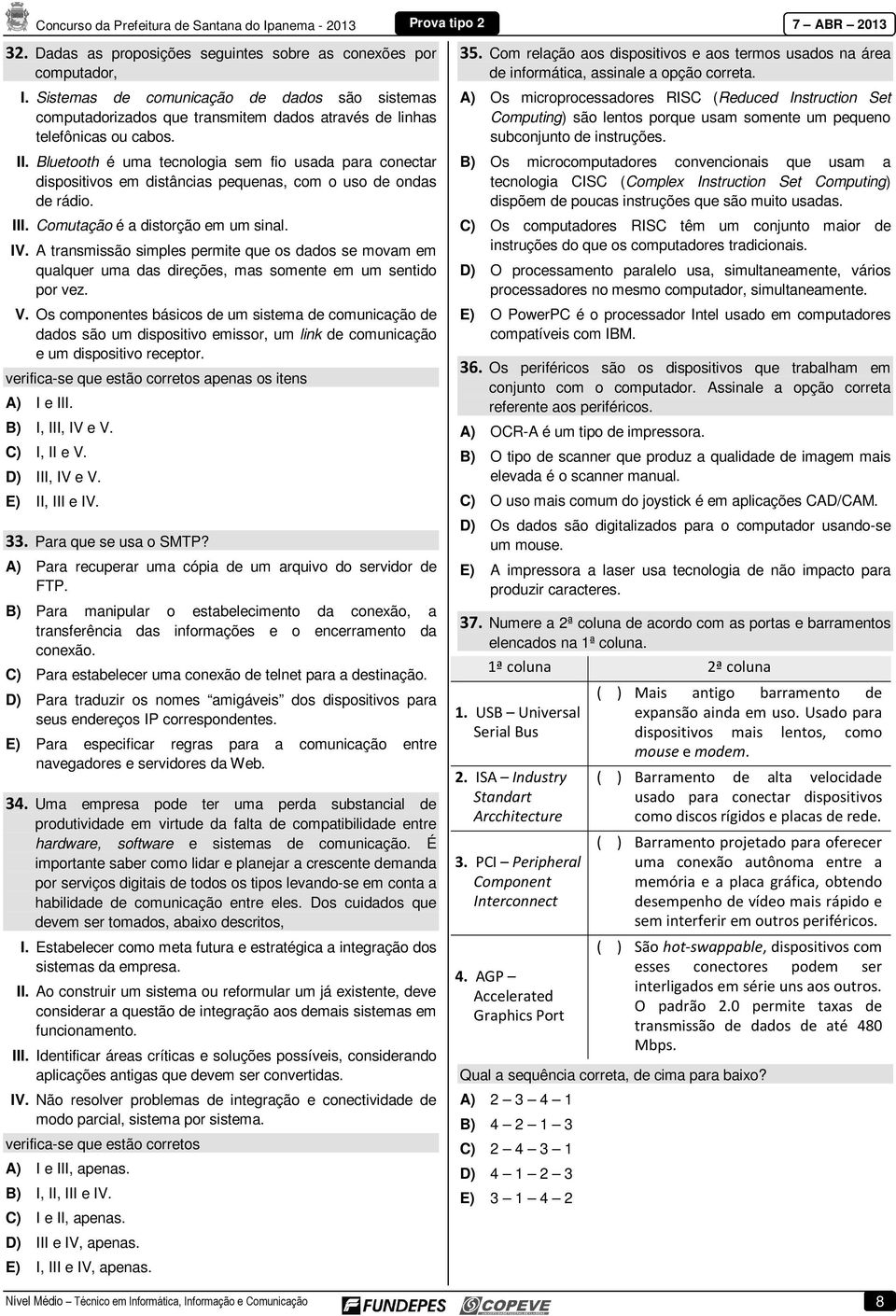 A transmissão simples permite que os dados se movam em qualquer uma das direções, mas somente em um sentido por vez. V.