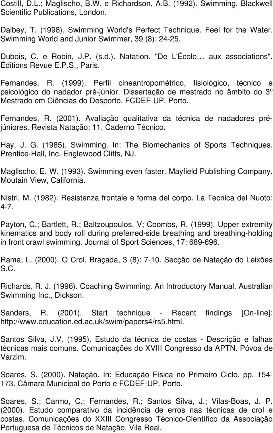 Perfil cineantropométrico, fisiológico, técnico e psicológico do nadador pré-júnior. Dissertação de mestrado no âmbito do 3º Mestrado em Ciências do Desporto. FCDEF-UP. Porto. Fernandes, R. (2001).