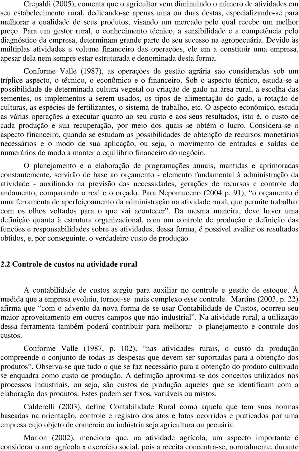 Para um gestor rural, o conhecimento técnico, a sensibilidade e a competência pelo diagnóstico da empresa, determinam grande parte do seu sucesso na agropecuária.