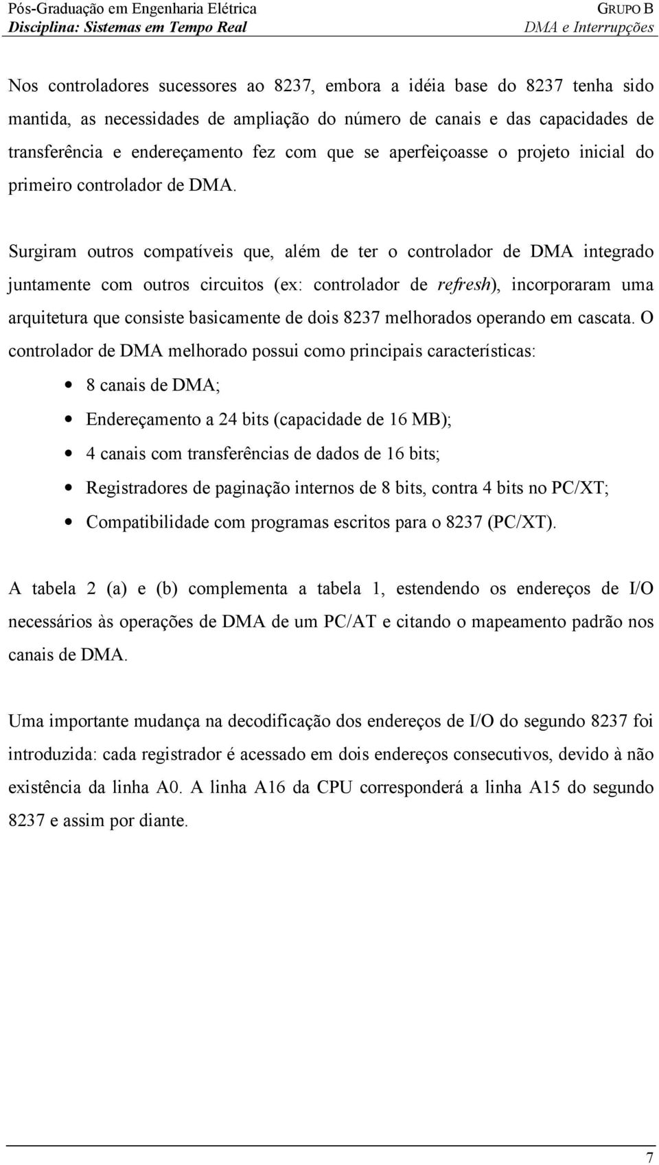 Surgiram outros compatíveis que, além de ter o controlador de DMA integrado juntamente com outros circuitos (ex: controlador de refresh), incorporaram uma arquitetura que consiste basicamente de dois