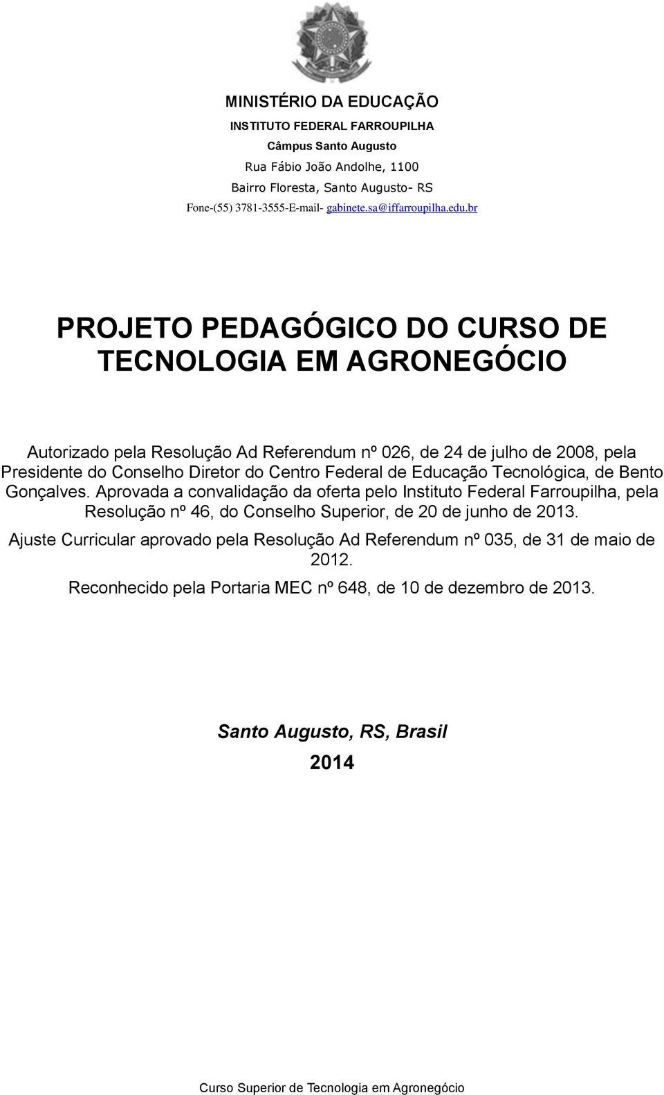 Aprovada a convalidação da oferta pelo Instituto Federal Farroupilha, pela Resolução nº 46, do Conselho Superior, de 20 de junho de 2013.