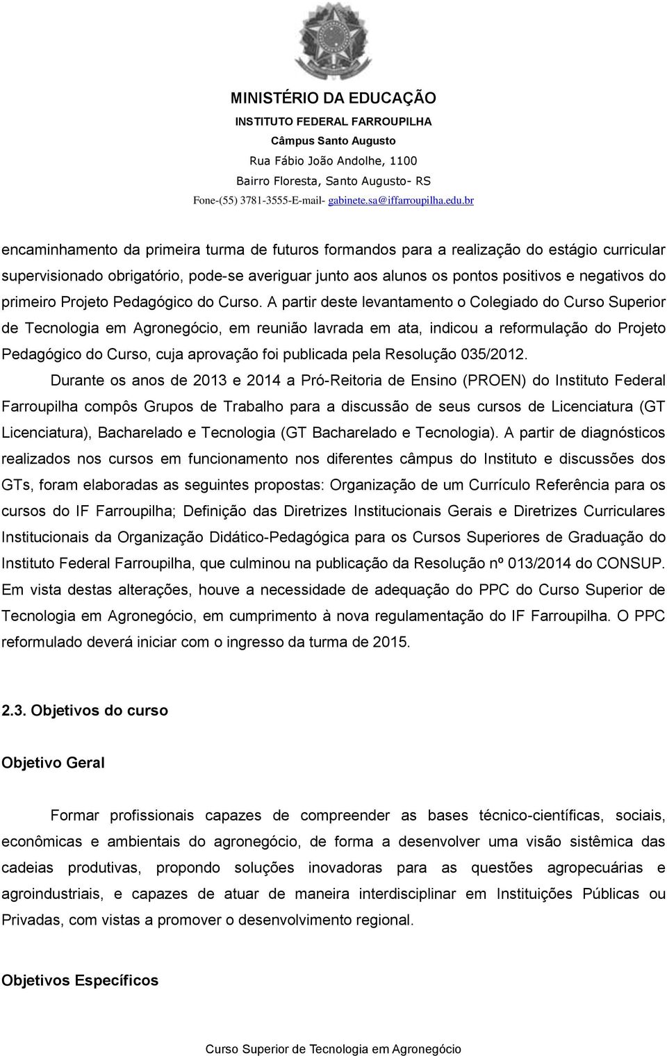 A partir deste levantamento o Colegiado do Curso Superior de Tecnologia em Agronegócio, em reunião lavrada em ata, indicou a reformulação do Projeto Pedagógico do Curso, cuja aprovação foi publicada