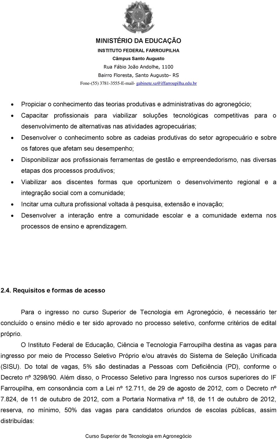 gestão e empreendedorismo, nas diversas etapas dos processos produtivos; Viabilizar aos discentes formas que oportunizem o desenvolvimento regional e a integração social com a comunidade; Incitar uma