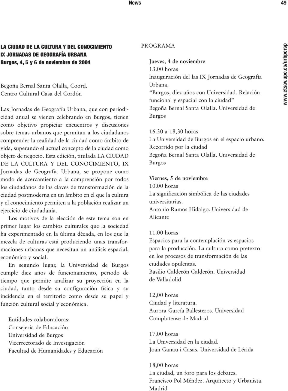 urbanos que permitan a los ciudadanos comprender la realidad de la ciudad como ámbito de vida, superando el actual concepto de la ciudad como objeto de negocio.