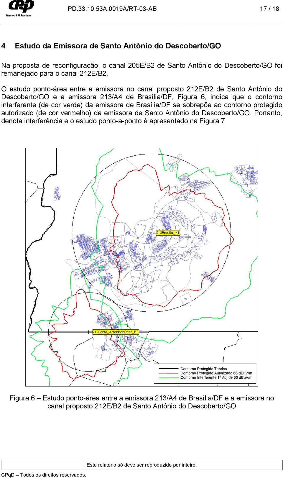 O estudo ponto-área entre a emissora no canal proposto 212E/B2 de Santo Antônio do Descoberto/GO e a emissora 213/A4 de Brasília/DF, Figura 6, indica que o contorno interferente (de cor verde) da