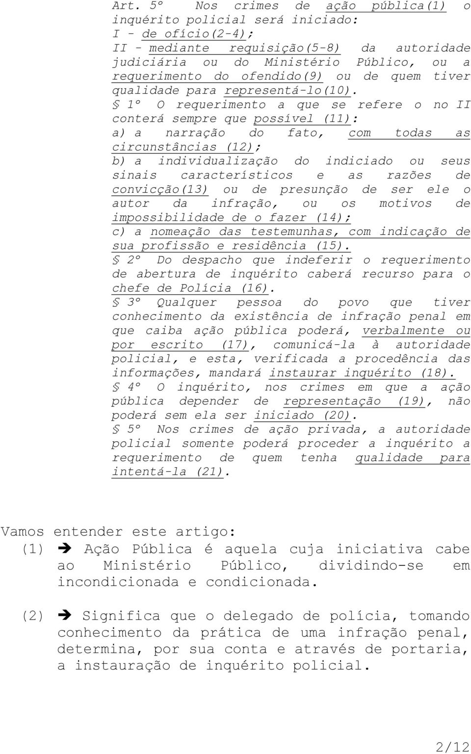 1º O requerimento a que se refere o no II conterá sempre que possível (11): a) a narração do fato, com todas as circunstâncias (12); b) a individualização do indiciado ou seus sinais característicos