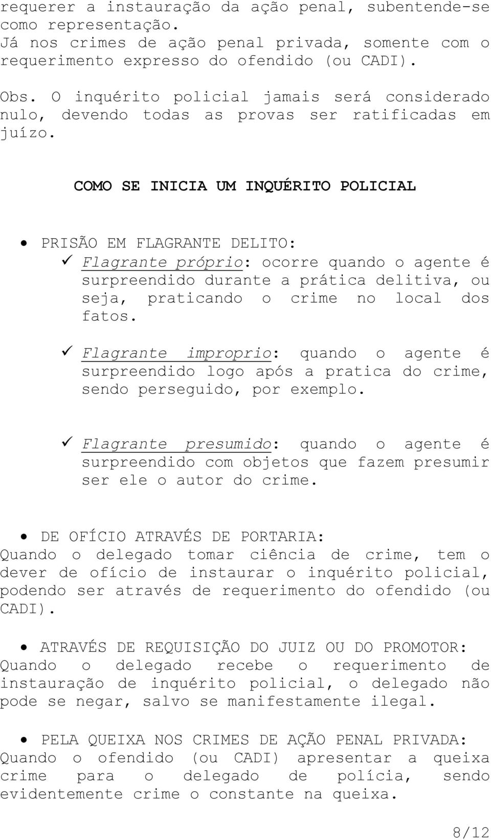 COMO SE INICIA UM INQUÉRITO POLICIAL PRISÃO EM FLAGRANTE DELITO: Flagrante próprio: ocorre quando o agente é surpreendido durante a prática delitiva, ou seja, praticando o crime no local dos fatos.