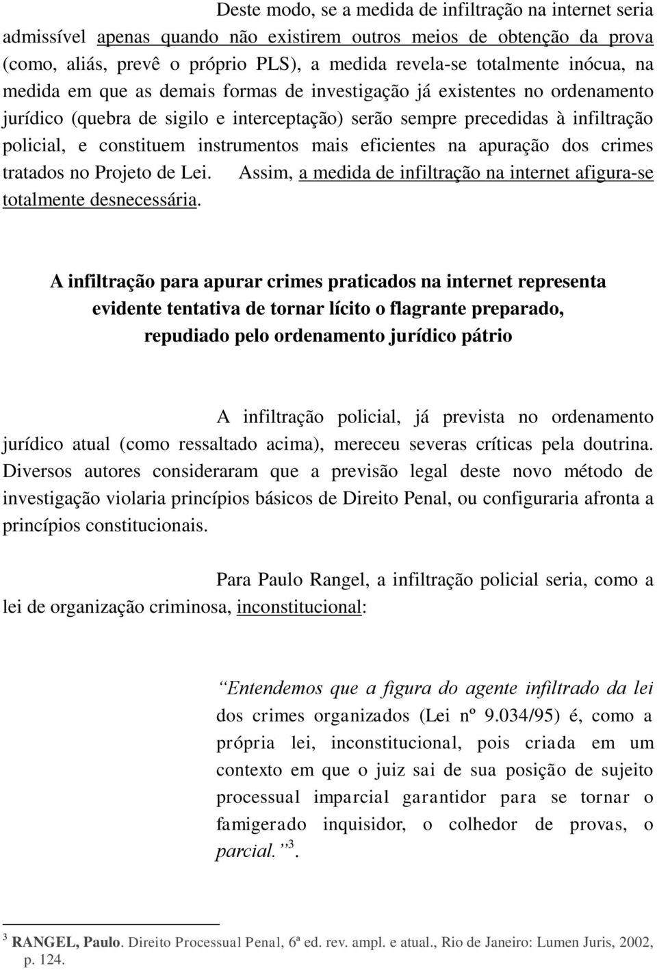 instrumentos mais eficientes na apuração dos crimes tratados no Projeto de Lei. Assim, a medida de infiltração na internet afigura-se totalmente desnecessária.