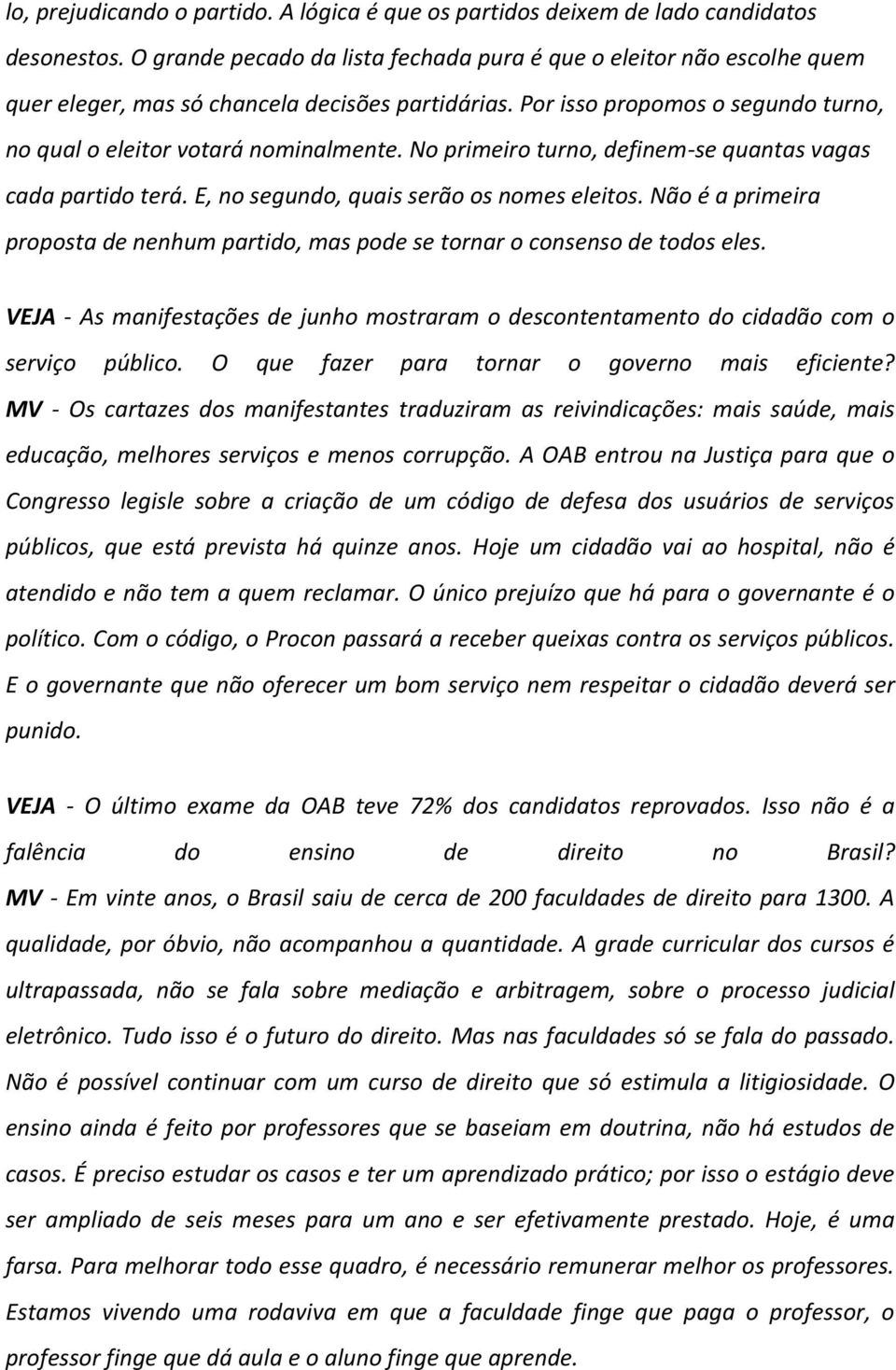 No primeiro turno, definem-se quantas vagas cada partido terá. E, no segundo, quais serão os nomes eleitos. Não é a primeira proposta de nenhum partido, mas pode se tornar o consenso de todos eles.