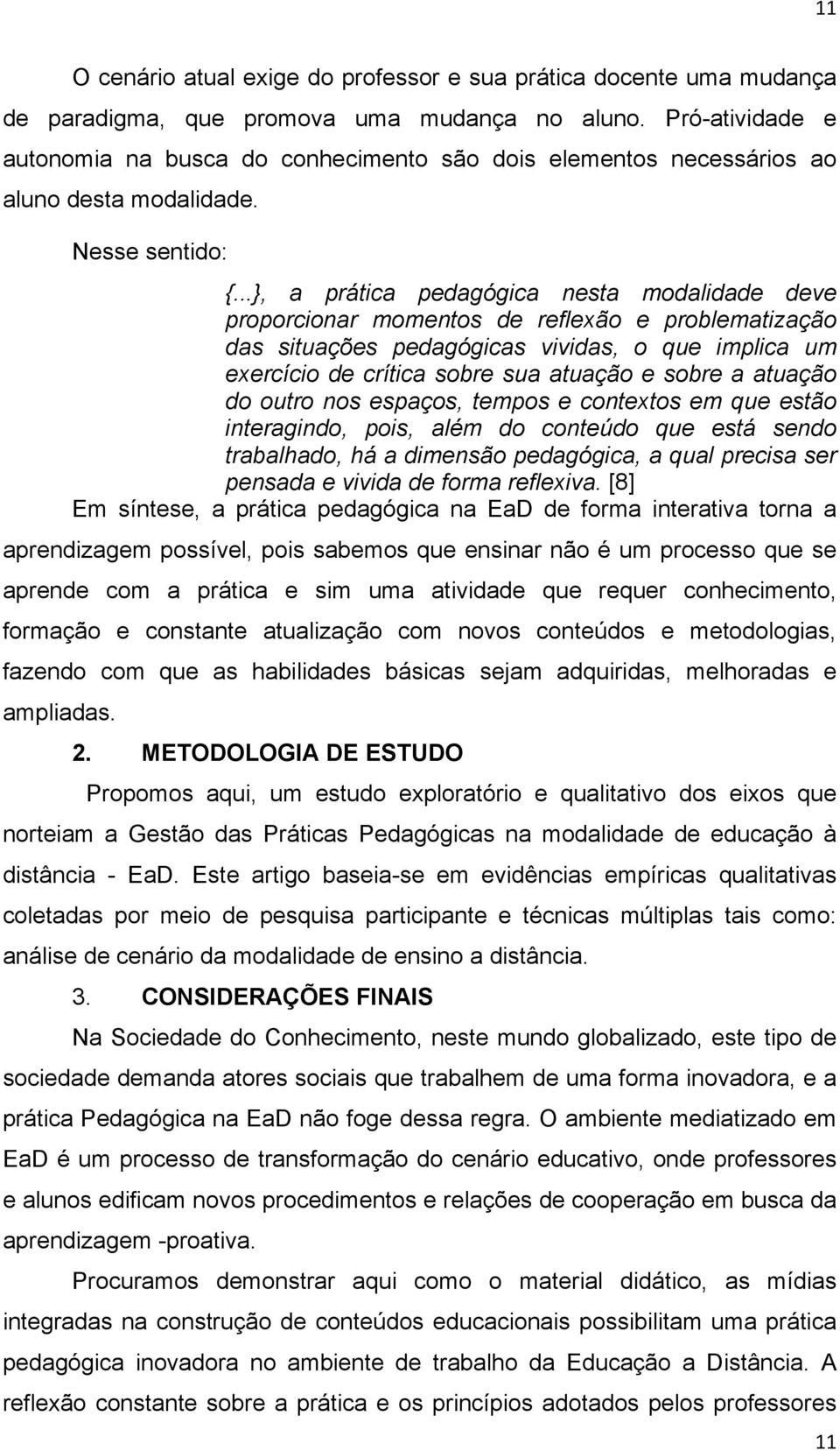 ..}, a prática pedagógica nesta modalidade deve proporcionar momentos de reflexão e problematização das situações pedagógicas vividas, o que implica um exercício de crítica sobre sua atuação e sobre