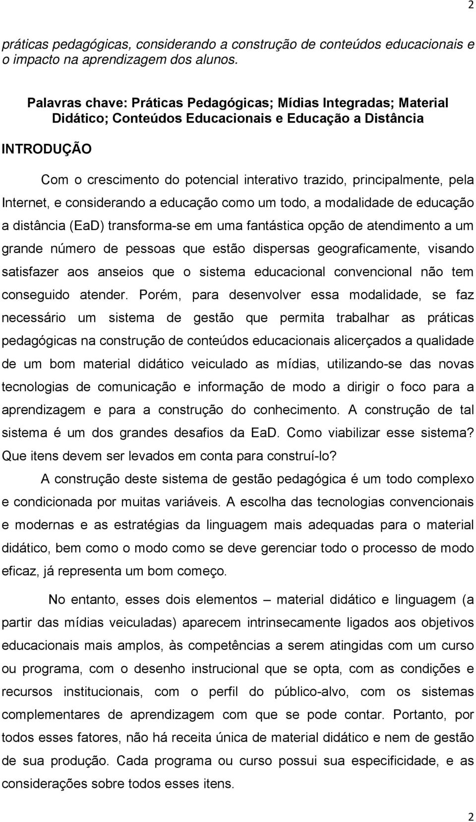 pela Internet, e considerando a educação como um todo, a modalidade de educação a distância (EaD) transforma-se em uma fantástica opção de atendimento a um grande número de pessoas que estão