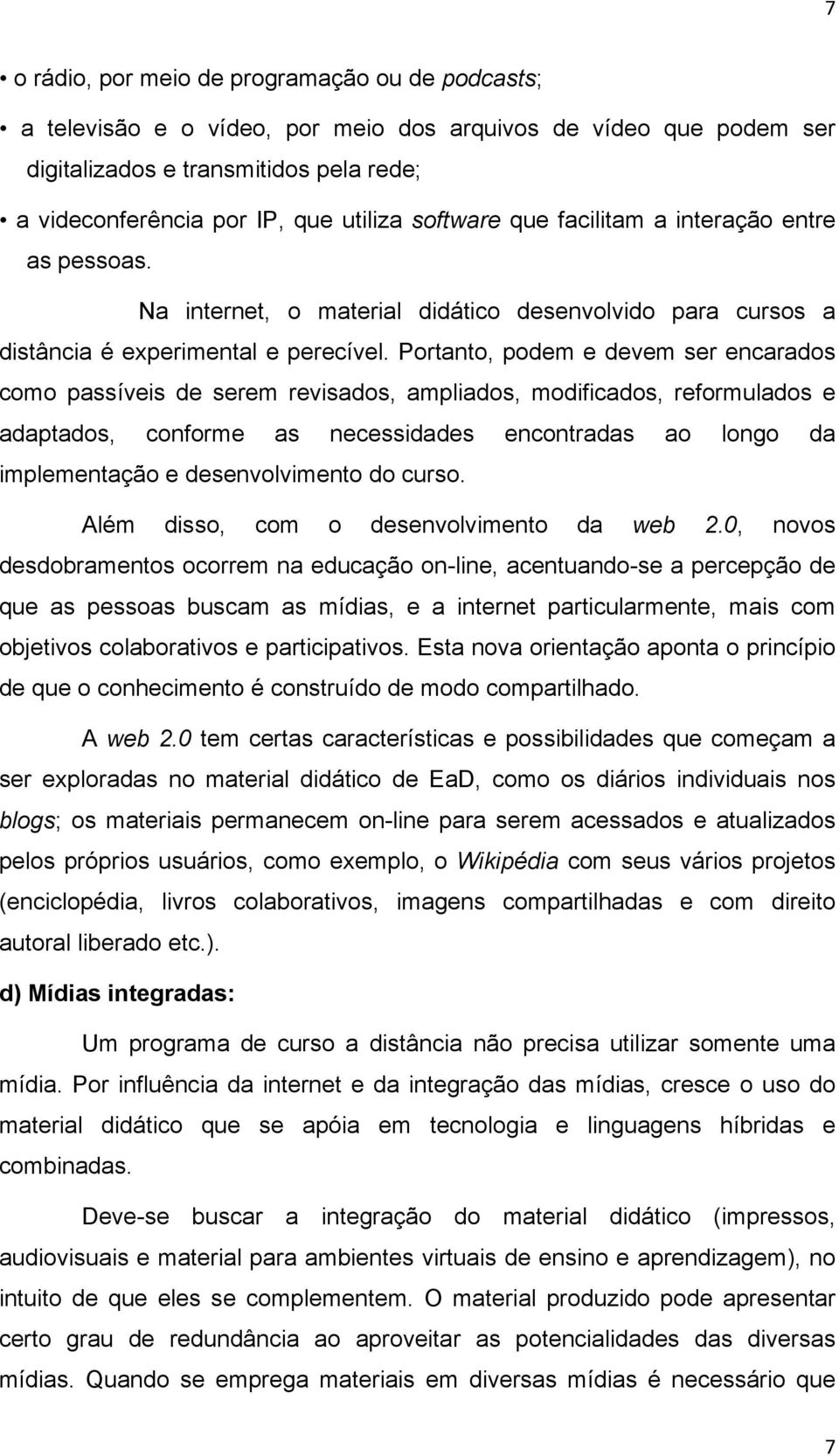 Portanto, podem e devem ser encarados como passíveis de serem revisados, ampliados, modificados, reformulados e adaptados, conforme as necessidades encontradas ao longo da implementação e