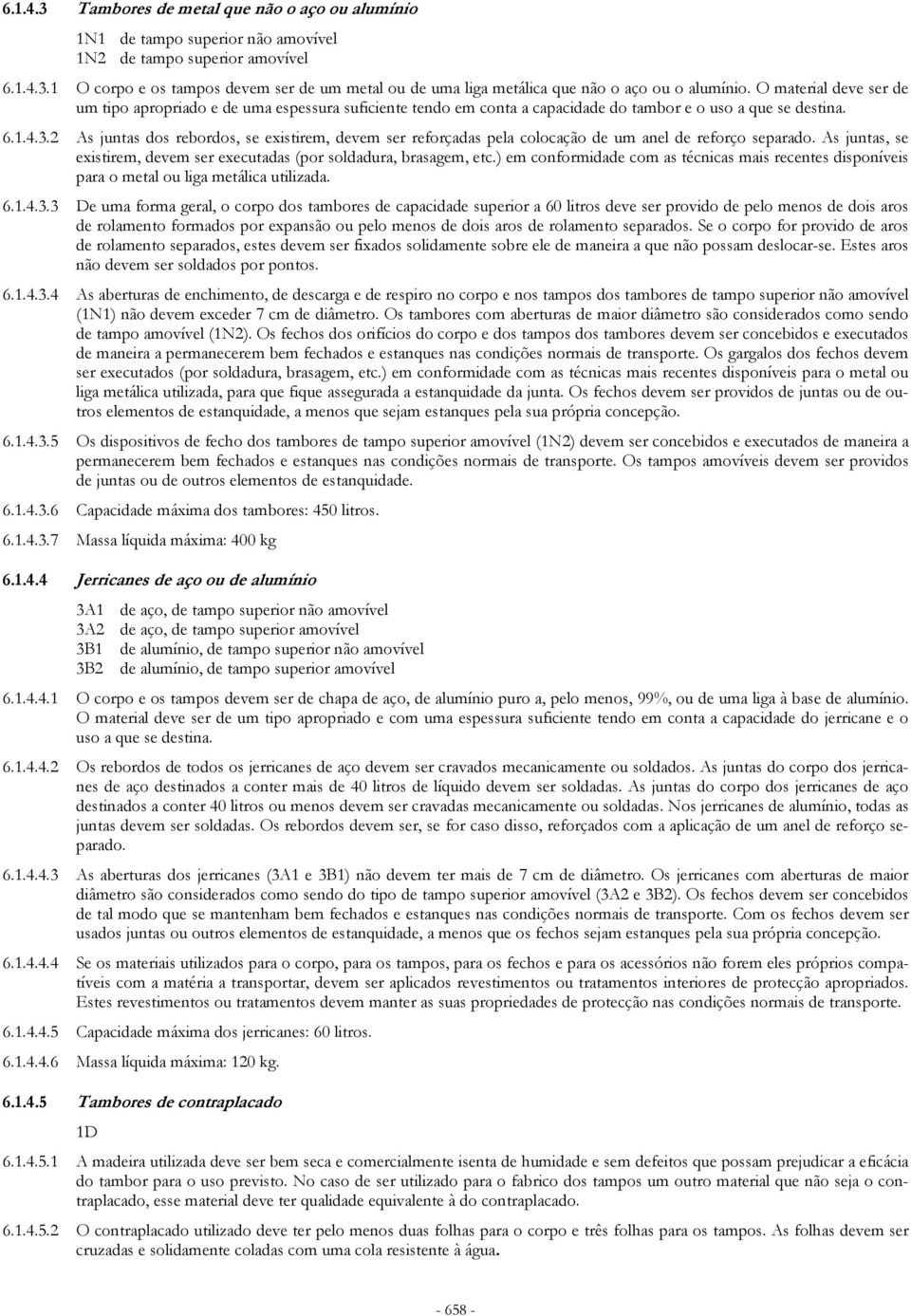 2 As juntas dos rebordos, se existirem, devem ser reforçadas pela colocação de um anel de reforço separado. As juntas, se existirem, devem ser executadas (por soldadura, brasagem, etc.