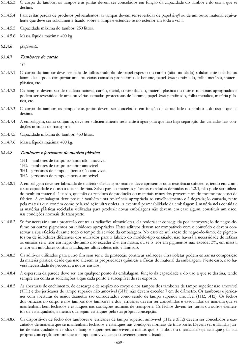 4 Para evitar perdas de produtos pulverulentos, as tampas devem ser revestidas de papel kraft ou de um outro material equivalente que deve ser solidamente fixado sobre a tampa e estender-se no