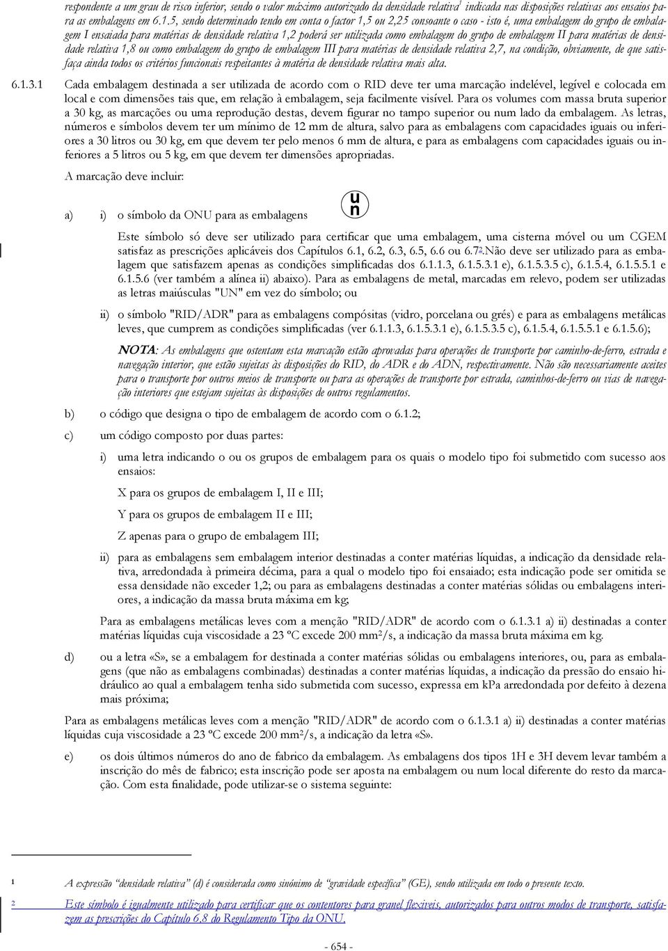 5, sendo determinado tendo em conta o factor 1,5 ou 2,25 consoante o caso - isto é, uma embalagem do grupo de embalagem I ensaiada para matérias de densidade relativa 1,2 poderá ser utilizada como