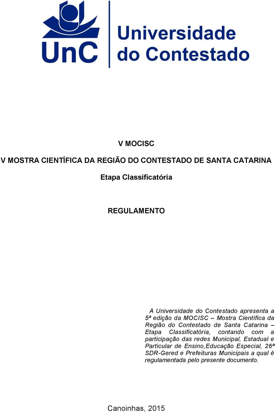 Catarina Etapa Classificatória, contando com a participação das redes Municipal, Estadual e Particular de