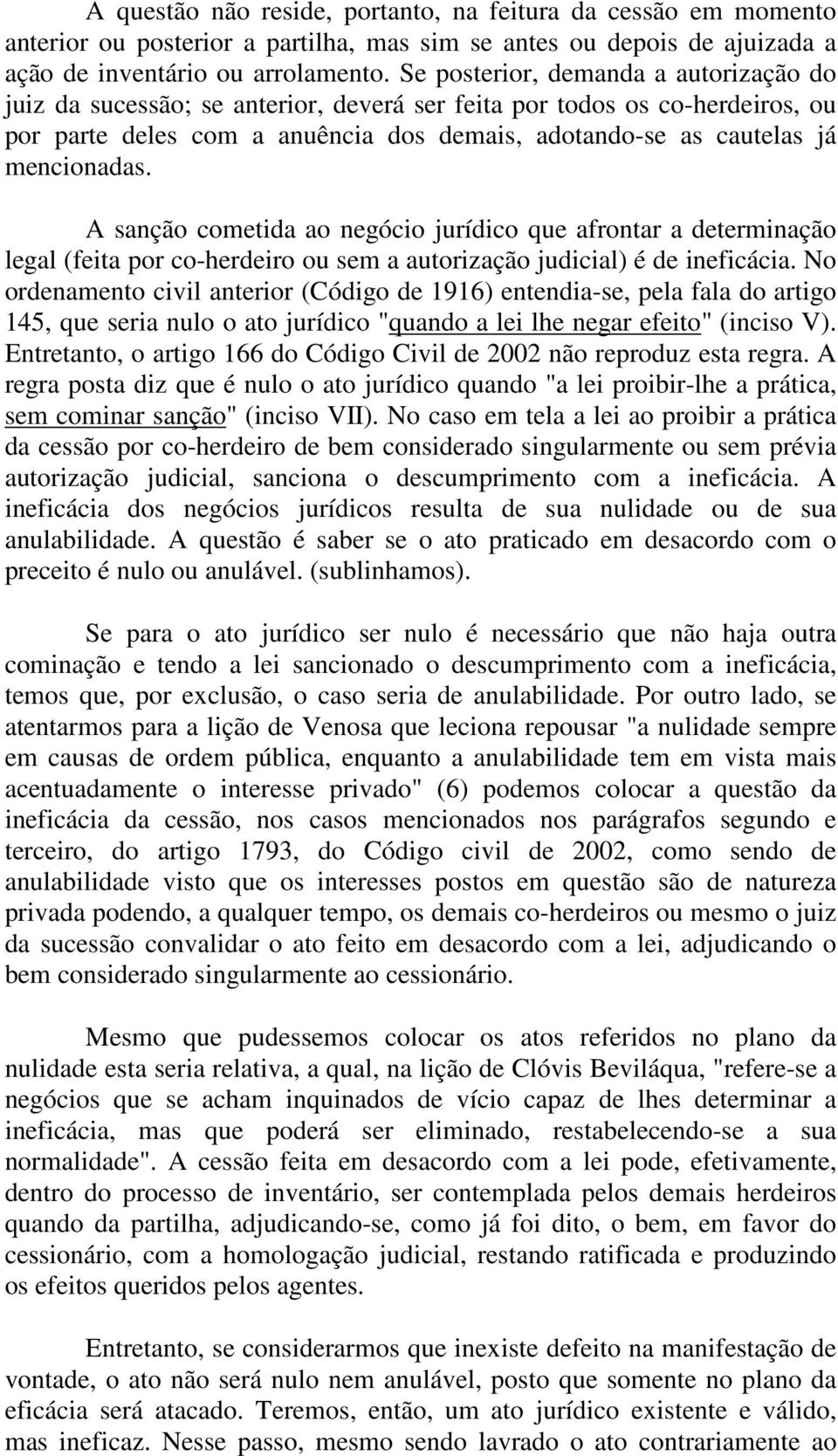 A sanção cometida ao negócio jurídico que afrontar a determinação legal (feita por co-herdeiro ou sem a autorização judicial) é de ineficácia.