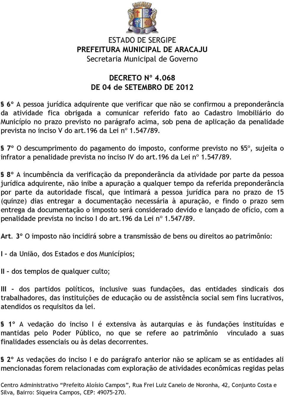 7º O descumprimento do pagamento do imposto, conforme previsto no 5º, sujeita o infrator a penalidade prevista no inciso IV do art.196 da Lei nº 1.547/89.