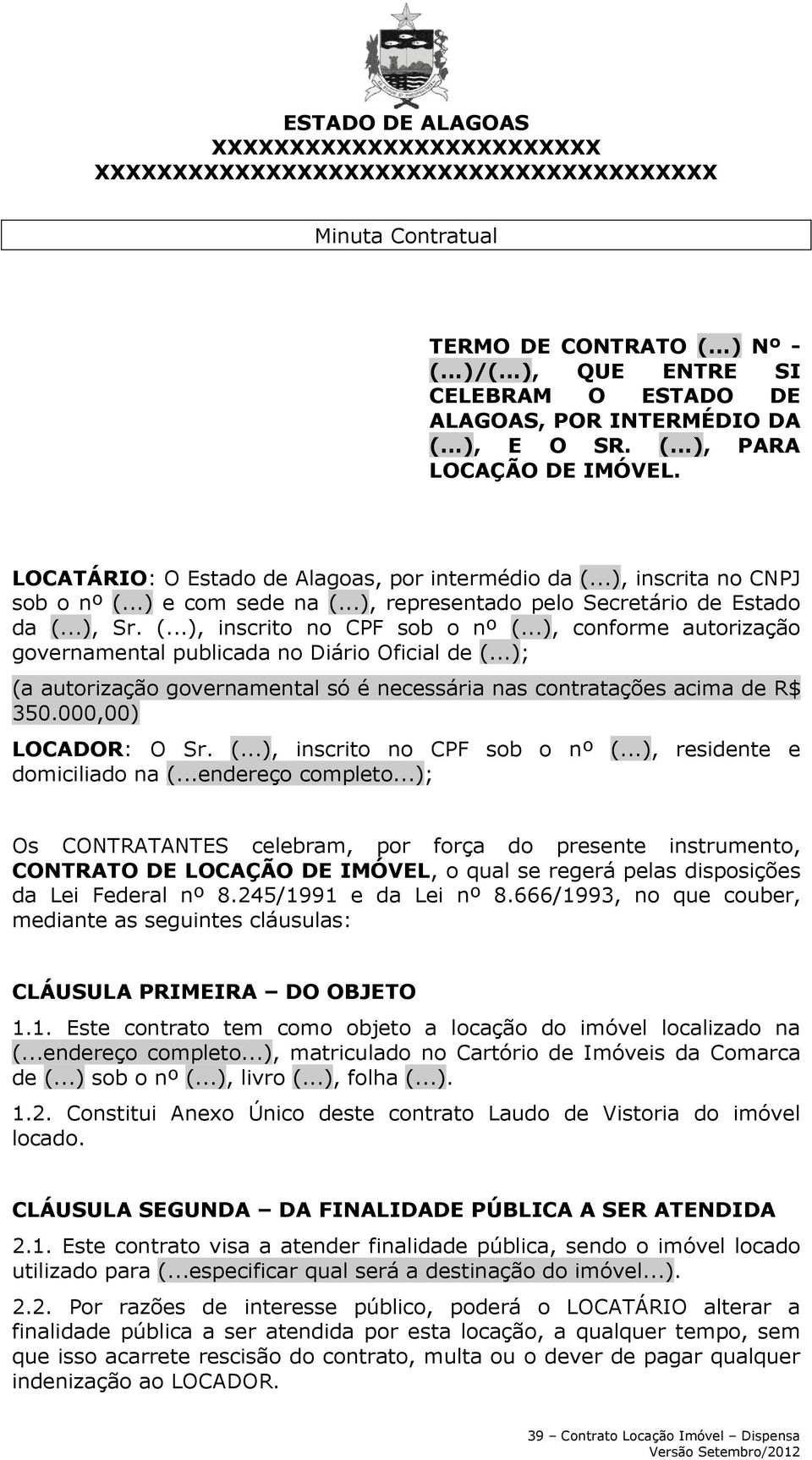 ..), conforme autorização governamental publicada no Diário Oficial de (...); (a autorização governamental só é necessária nas contratações acima de R$ 350.000,00) LOCADOR: O Sr. (...), inscrito no CPF sob o nº (.