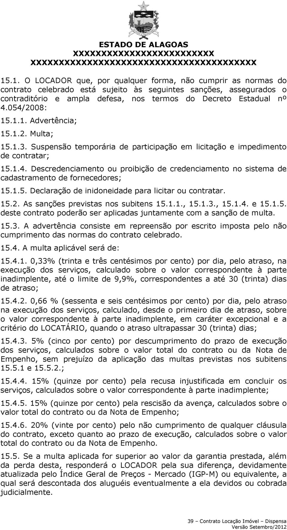 1.5. Declaração de inidoneidade para licitar ou contratar. 15.2. As sanções previstas nos subitens 15.1.1., 15.1.3., 15.1.4. e 15.1.5. deste contrato poderão ser aplicadas juntamente com a sanção de multa.