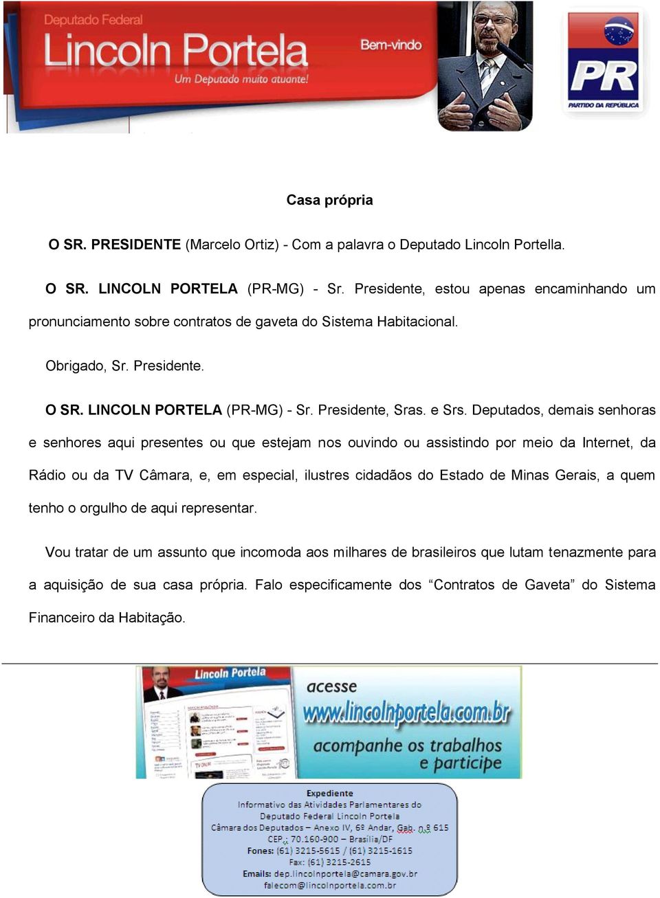 Deputados, demais senhoras e senhores aqui presentes ou que estejam nos ouvindo ou assistindo por meio da Internet, da Rádio ou da TV Câmara, e, em especial, ilustres cidadãos do Estado de