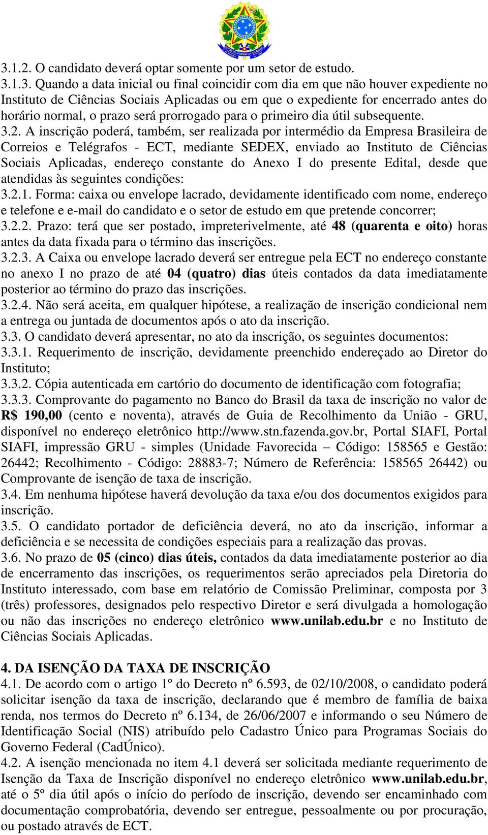 A inscrição poderá, também, ser realizada por intermédio da Empresa Brasileira de Correios e Telégrafos - ECT, mediante SEDEX, enviado ao Instituto de Ciências Sociais Aplicadas, endereço constante