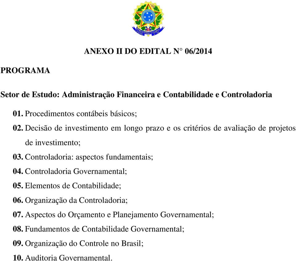 Controladoria: aspectos fundamentais; 04. Controladoria Governamental; 05. Elementos de Contabilidade; 06. Organização da Controladoria; 07.