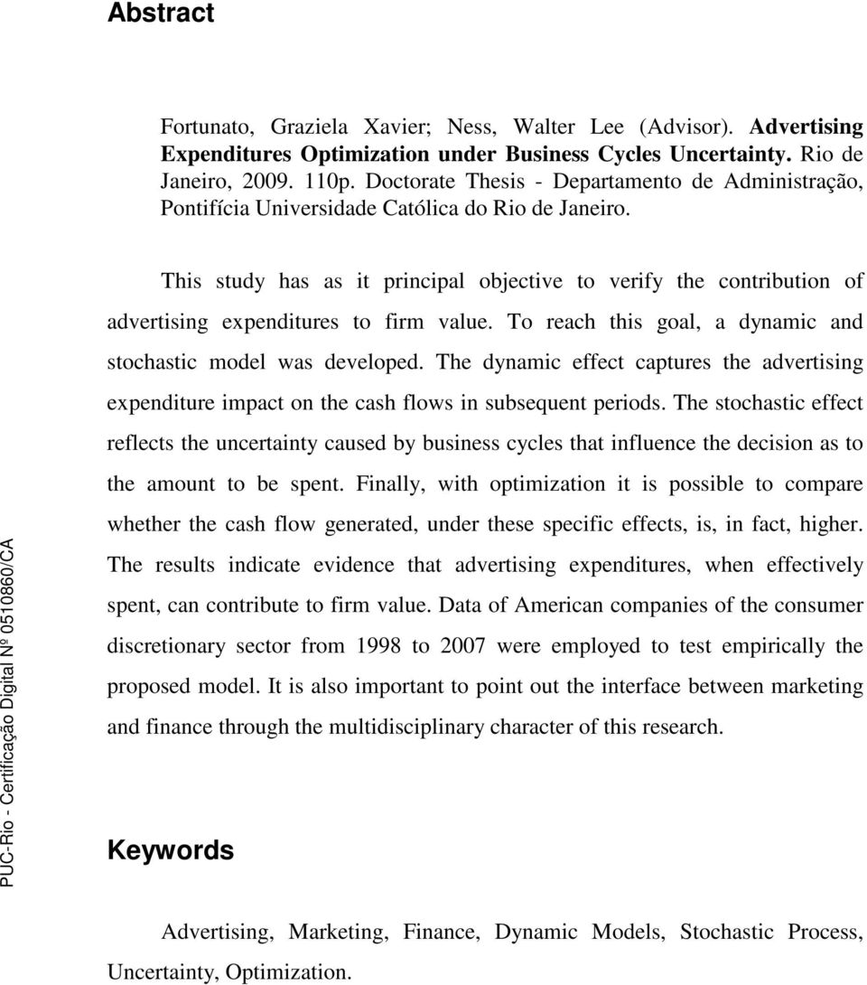 This study has as it principal objective to verify the contribution of advertising expenditures to firm value. To reach this goal, a dynamic and stochastic model was developed.