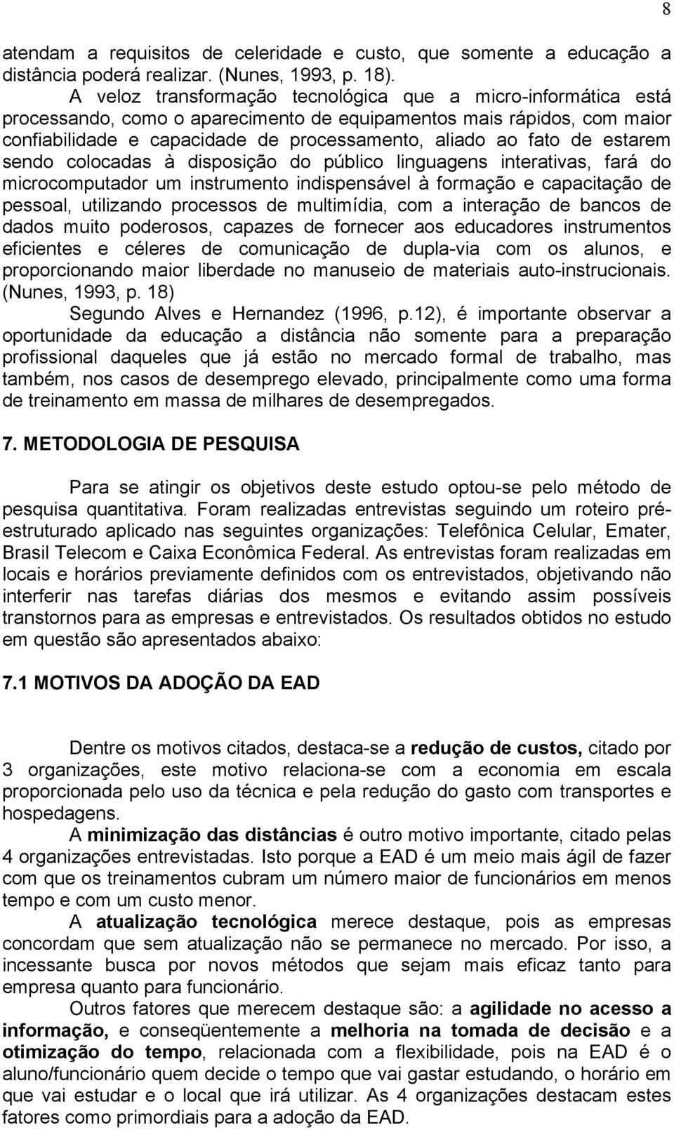 estarem sendo colocadas à disposição do público linguagens interativas, fará do microcomputador um instrumento indispensável à formação e capacitação de pessoal, utilizando processos de multimídia,