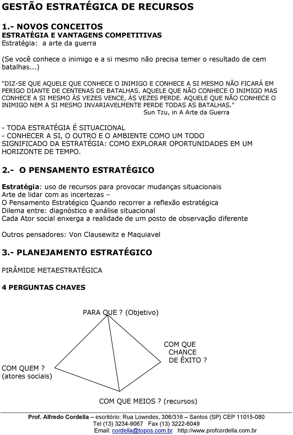 ..) "DIZ-SE QUE AQUELE QUE CONHECE O INIMIGO E CONHECE A SI MESMO NÃO FICARÁ EM PERIGO DIANTE DE CENTENAS DE BATALHAS.