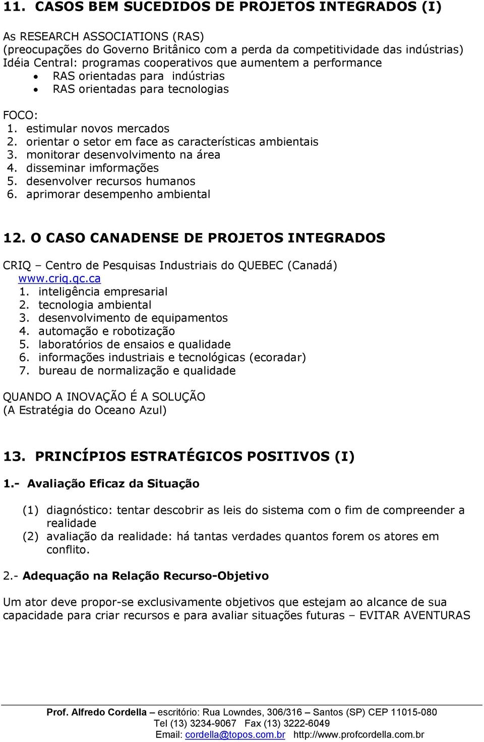 monitorar desenvolvimento na área 4. disseminar imformações 5. desenvolver recursos humanos 6. aprimorar desempenho ambiental 12.