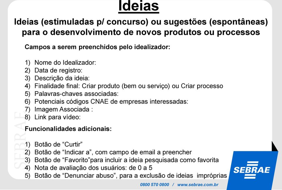 códigos CNAE de empresas interessadas: 7) Imagem Associada : 8) Link para vídeo: Funcionalidades adicionais: 1) Botão de Curtir 2) Botão de Indicar a, com campo de email a