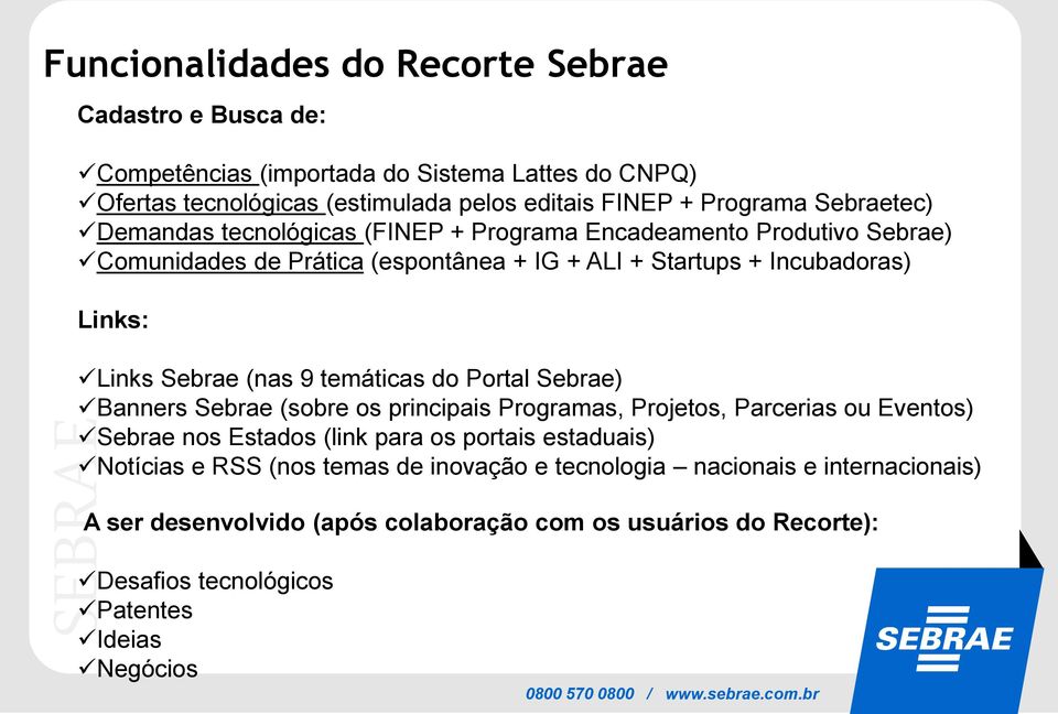 (nas 9 temáticas do Portal Sebrae) Banners Sebrae (sobre os principais Programas, Projetos, Parcerias ou Eventos) Sebrae nos Estados (link para os portais estaduais) Notícias