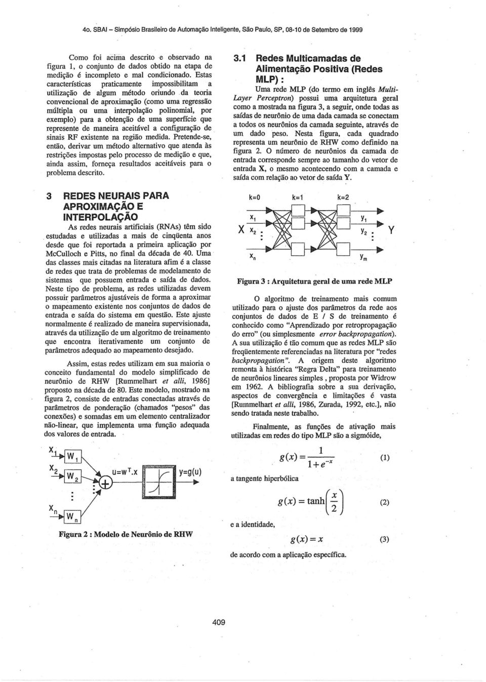 Estas características praticamente impossibilitam a utilização de algum método oriundo "da teoria convencional de aproximação (como urna regressão múltipla ou urna interpolação polinomial, por