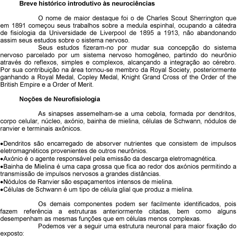 Seus estudos fizeram-no por mudar sua concepção do sistema nervoso parcelado por um sistema nervoso homogêneo, partindo do neurônio através do reflexos, simples e complexos, alcançando a integração