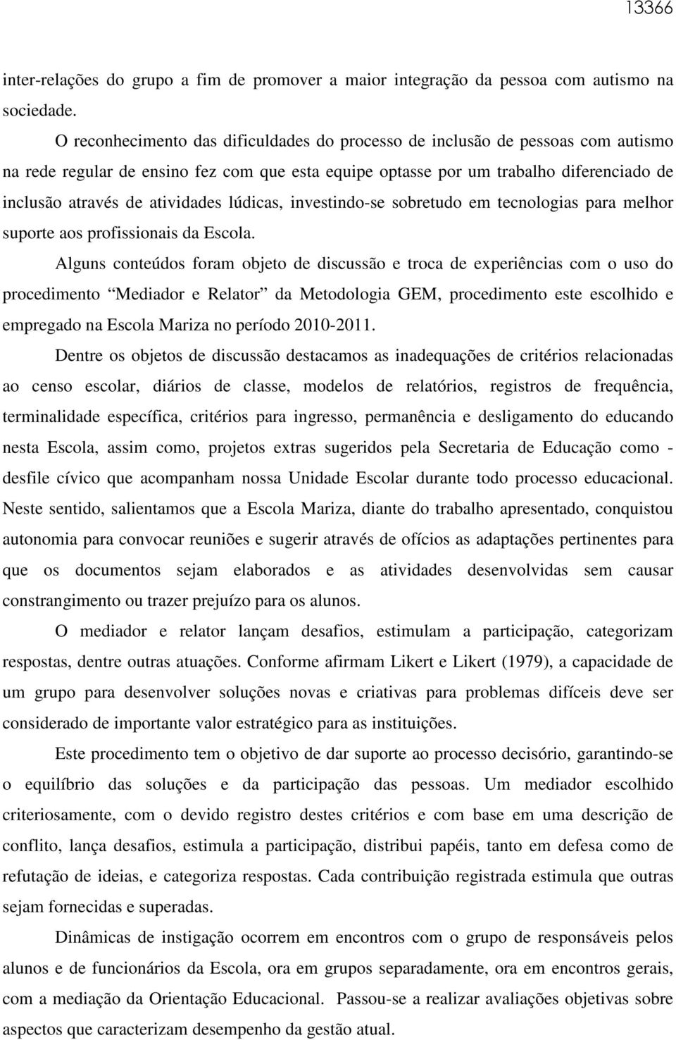 atividades lúdicas, investindo-se sobretudo em tecnologias para melhor suporte aos profissionais da Escola.