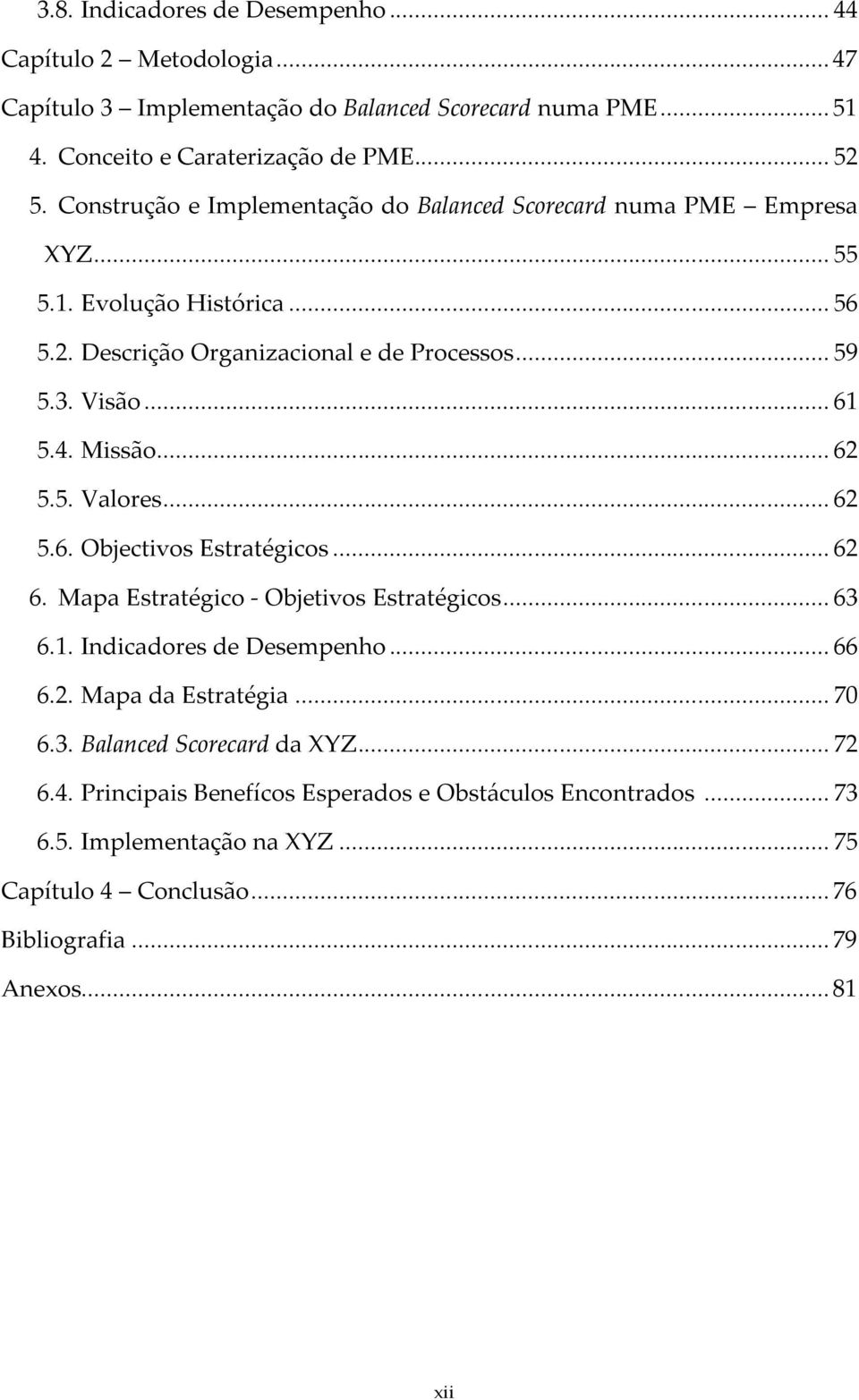 Missão... 62 5.5. Valores... 62 5.6. Objectivos Estratégicos... 62 6. Mapa Estratégico - Objetivos Estratégicos... 63 6.1. Indicadores de Desempenho... 66 6.2. Mapa da Estratégia.