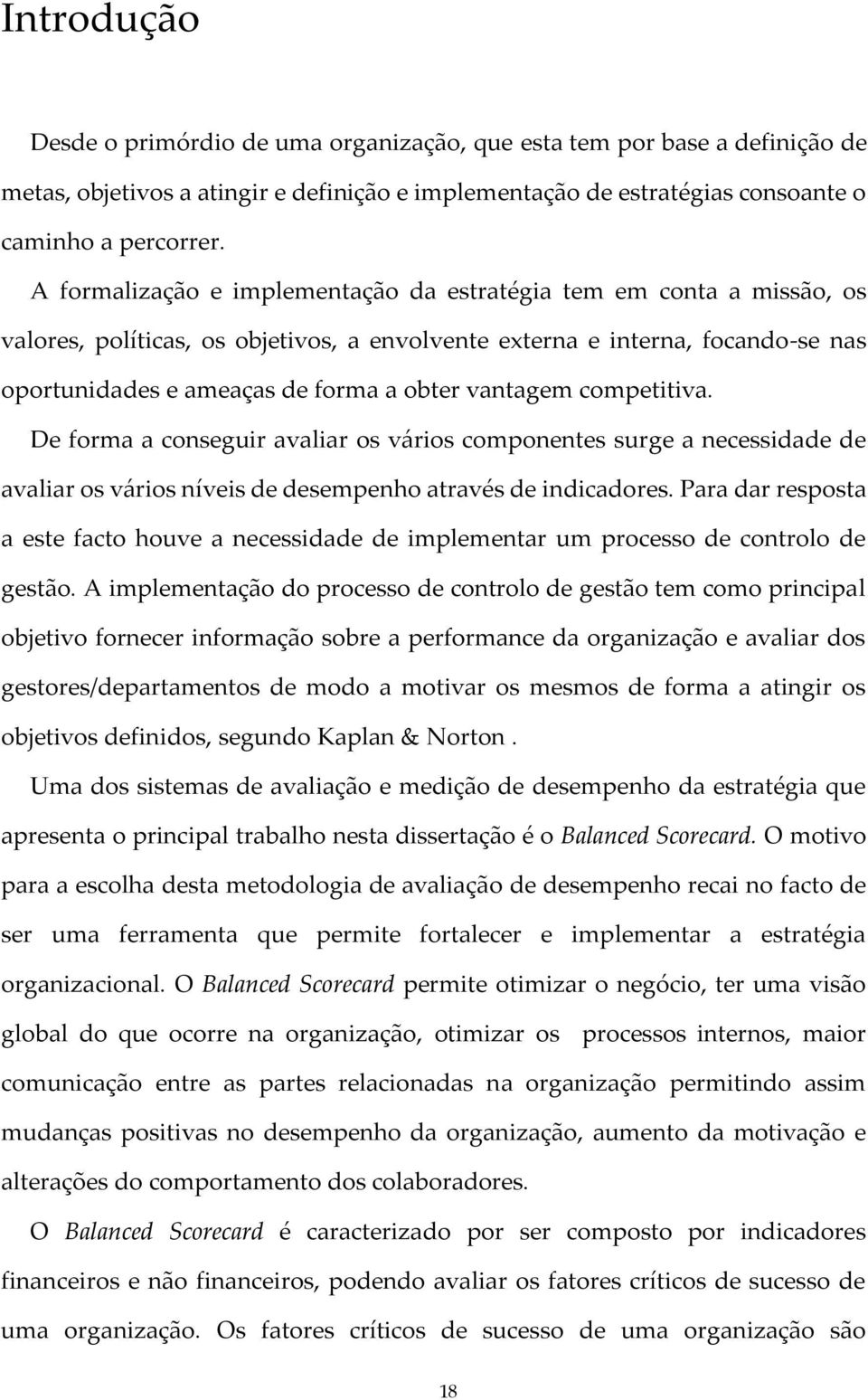 vantagem competitiva. De forma a conseguir avaliar os vários componentes surge a necessidade de avaliar os vários níveis de desempenho através de indicadores.