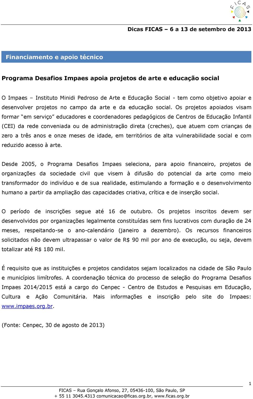 Os projetos apoiados visam formar em serviço educadores e coordenadores pedagógicos de Centros de Educação Infantil (CEI) da rede conveniada ou de administração direta (creches), que atuem com