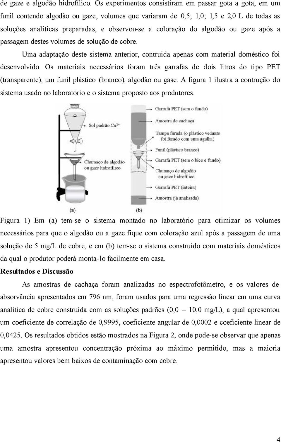 coloração do algodão ou gaze após a passagem destes volumes de solução de cobre. Uma adaptação deste sistema anterior, contruida apenas com material doméstico foi desenvolvido.