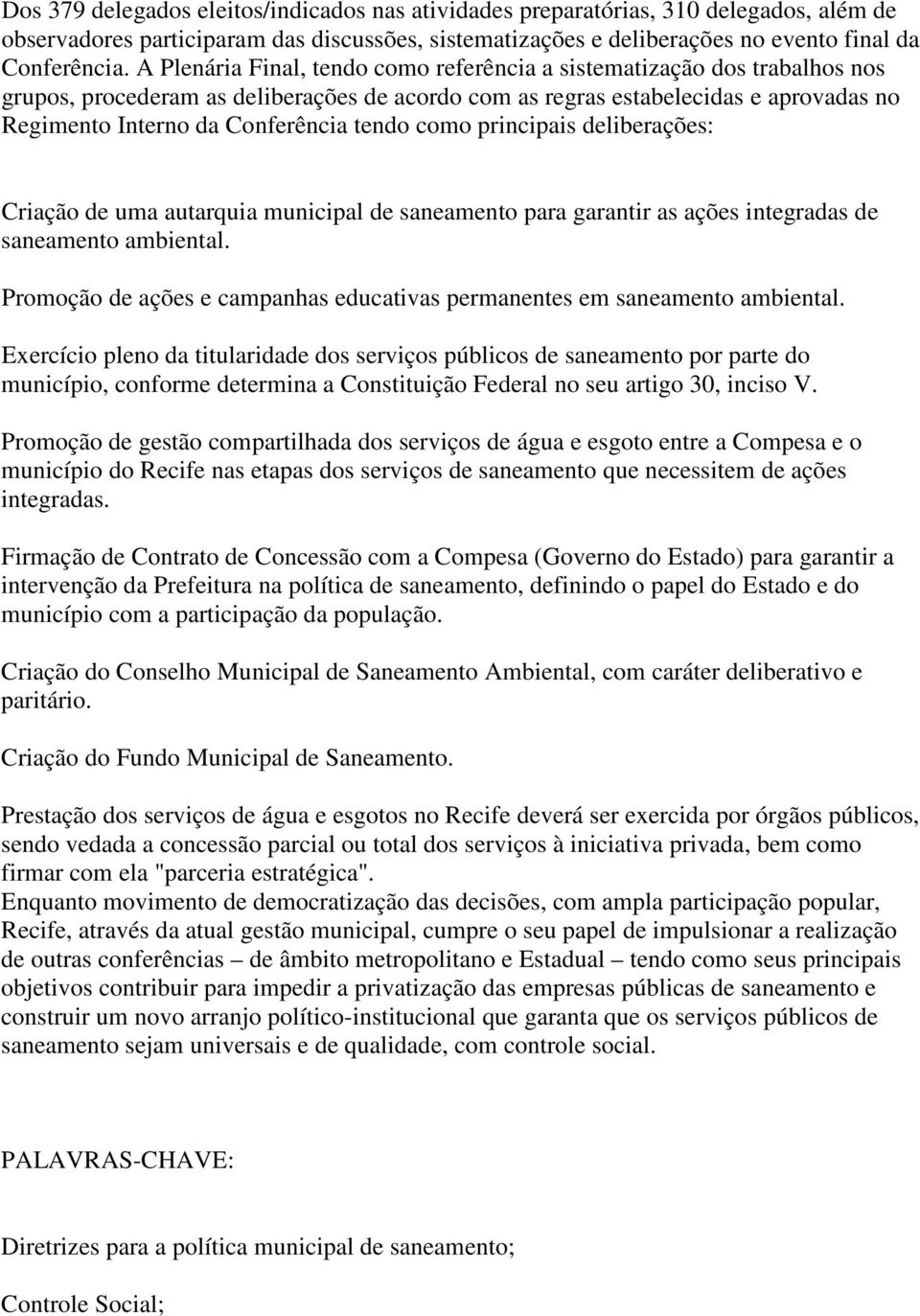 tendo como principais deliberações: Criação de uma autarquia municipal de saneamento para garantir as ações integradas de saneamento ambiental.