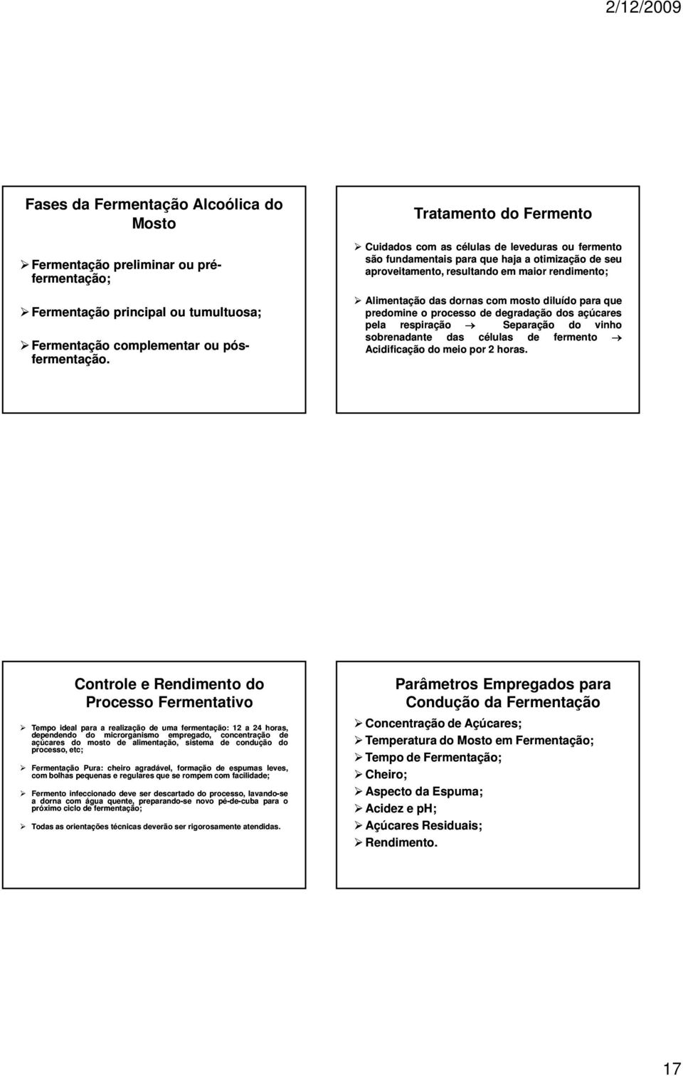 diluído para que predomine o processo gradação dos açúcares pela respiração Separação do vinho sobrenadante das células fermento Acidificação do meio por 2 horas.