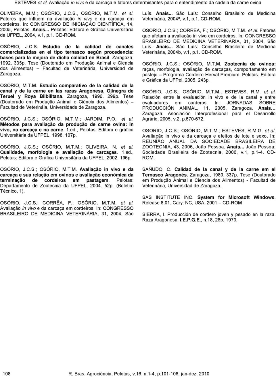 RIO, J.C.S. Estudio de la calidad de canales comercializadas en el tipo ternasco según procedencia: bases para la mejora de dicha calidad en Brasil. Zaragoza, 1992. 335p.