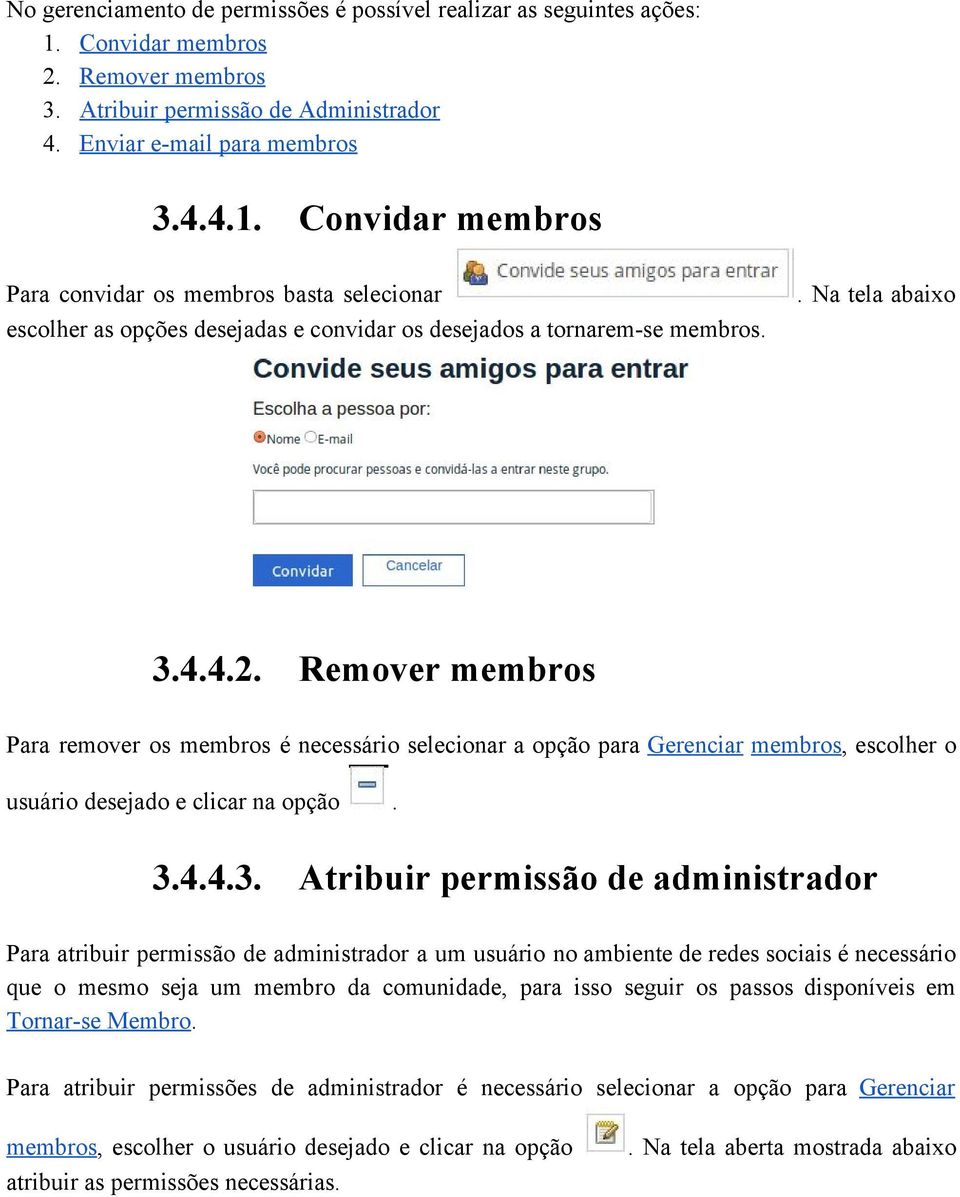 Convidar membros Para convidar os membros basta selecionar escolher as opções desejadas e convidar os desejados a tornarem se membros.. Na tela abaixo 3.4.4.2.